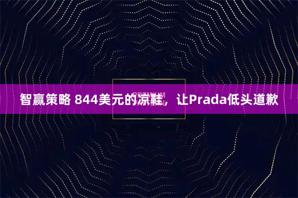 智赢策略 844美元的凉鞋，让Prada低头道歉